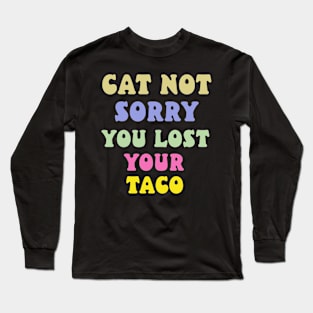 cat not sorry you lost your taco Long Sleeve T-Shirt